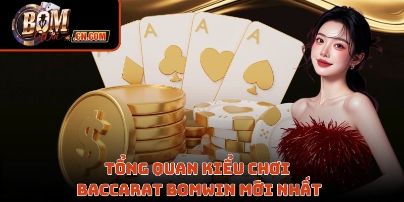 Tổng quan kiểu chơi baccarat Bomwin mới nhất