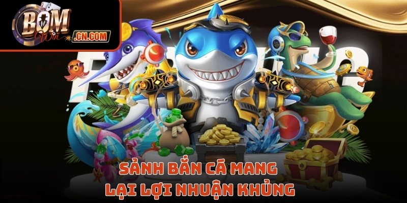 Sảnh bắn cá mang lại lợi nhuận khủng cho hội viên 