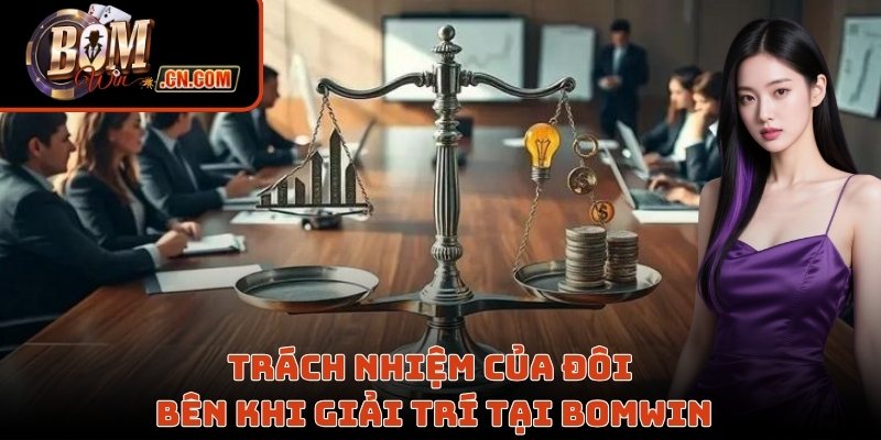 Trách nhiệm của đôi bên khi giải trí tại Bomwin