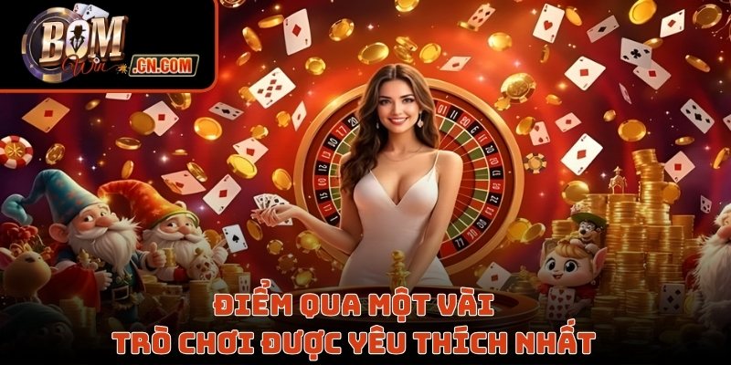 Điểm qua một số trò chơi được yêu thích tại Bomwin 