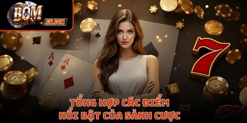 Tổng hợp các điểm nổi bật của sảnh cược 