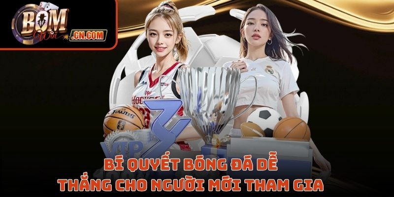 Bí quyết bóng đá dễ thắng cho người mới tham gia 