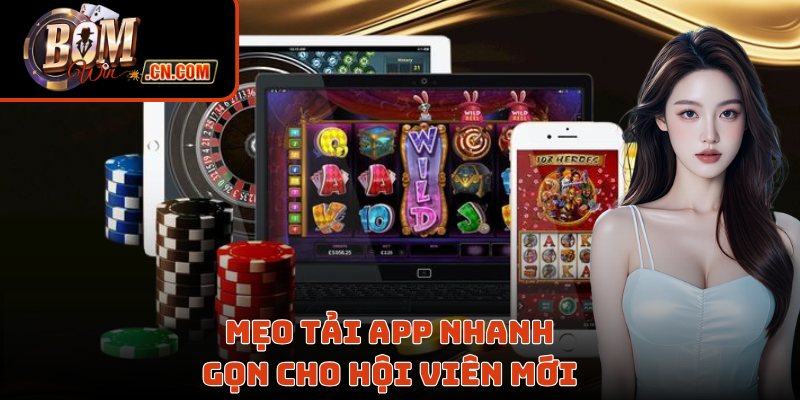 Mẹo tải app nhanh gọn cho hội viên mới 