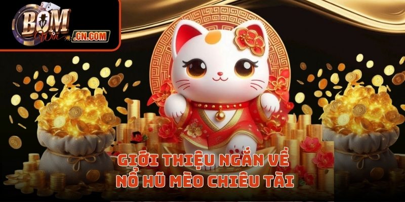 Giới thiệu ngắn về nổ hũ mèo chiêu tài