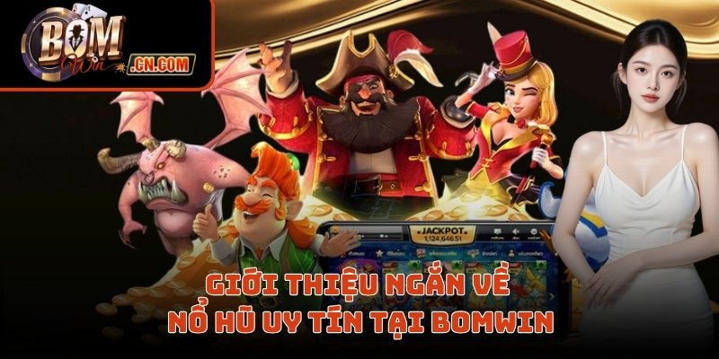 Giới thiệu ngắn về nổ hũ uy tín tại Bomwin