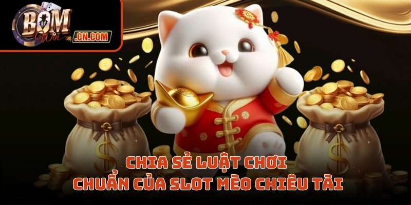 Chia sẻ luật chơi chuẩn của slot mèo chiêu tài