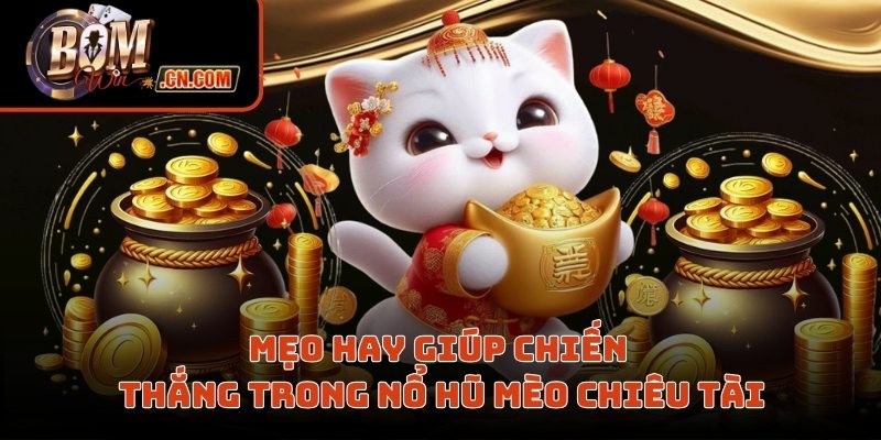 Mẹo hay giúp chiến thắng trong nổ hũ mèo chiêu tài