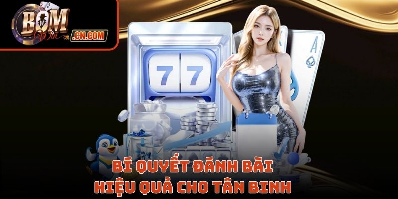 Bí quyết đánh bài hiệu quả cho tân binh 