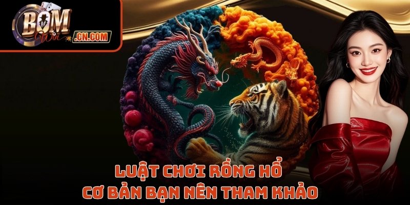 Luật chơi rồng hổ cơ bản bạn nên tham khảo